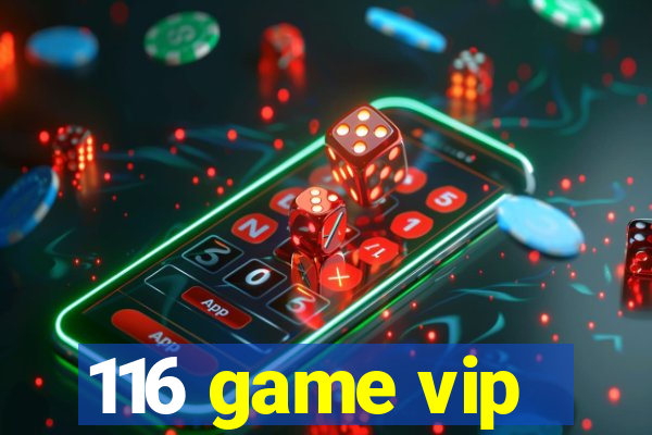 116 game vip